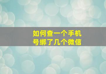 如何查一个手机号绑了几个微信