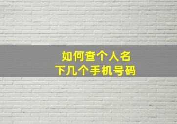 如何查个人名下几个手机号码