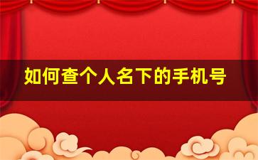 如何查个人名下的手机号