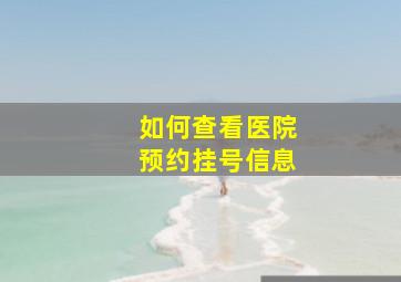 如何查看医院预约挂号信息