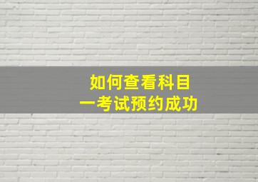 如何查看科目一考试预约成功