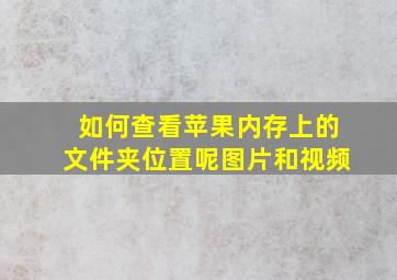 如何查看苹果内存上的文件夹位置呢图片和视频