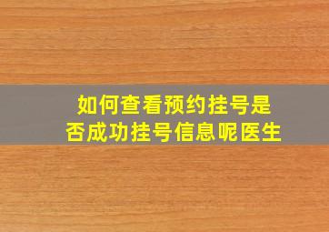 如何查看预约挂号是否成功挂号信息呢医生