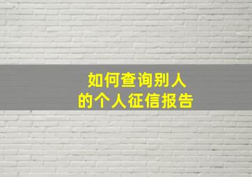 如何查询别人的个人征信报告