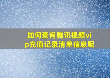 如何查询腾讯视频vip充值记录清单信息呢