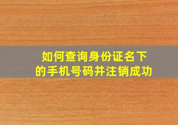 如何查询身份证名下的手机号码并注销成功