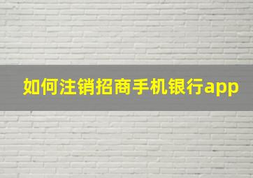 如何注销招商手机银行app