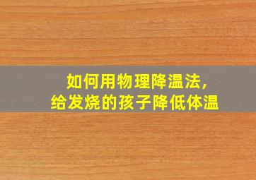 如何用物理降温法,给发烧的孩子降低体温