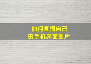 如何直播自己的手机界面图片