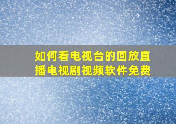 如何看电视台的回放直播电视剧视频软件免费