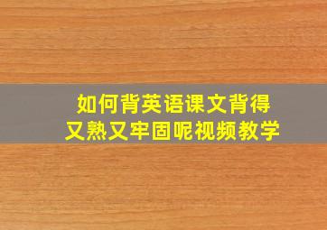 如何背英语课文背得又熟又牢固呢视频教学