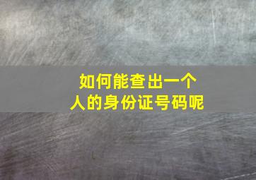 如何能查出一个人的身份证号码呢