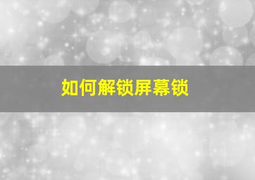 如何解锁屏幕锁