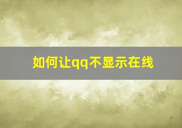 如何让qq不显示在线