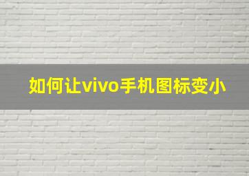 如何让vivo手机图标变小