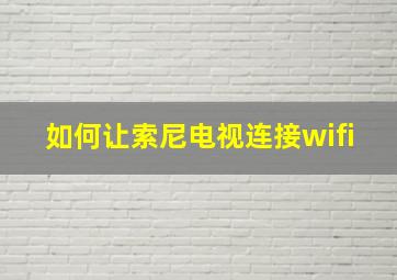 如何让索尼电视连接wifi