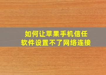 如何让苹果手机信任软件设置不了网络连接