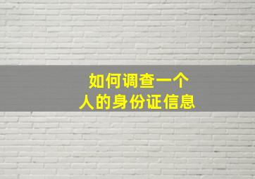 如何调查一个人的身份证信息