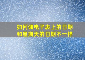 如何调电子表上的日期和星期天的日期不一样