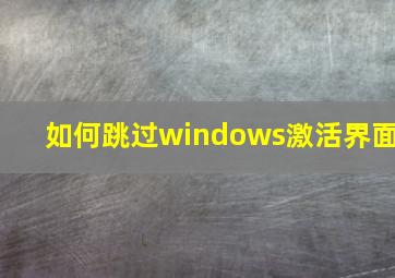 如何跳过windows激活界面