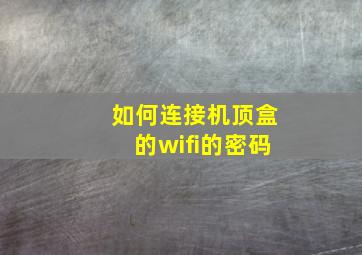 如何连接机顶盒的wifi的密码