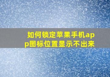 如何锁定苹果手机app图标位置显示不出来