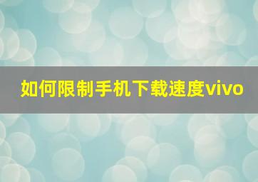 如何限制手机下载速度vivo