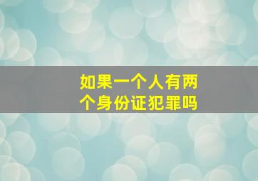 如果一个人有两个身份证犯罪吗