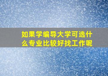 如果学编导大学可选什么专业比较好找工作呢