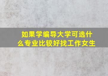 如果学编导大学可选什么专业比较好找工作女生