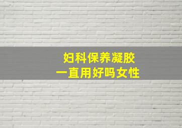 妇科保养凝胶一直用好吗女性