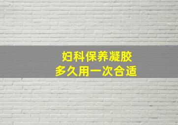 妇科保养凝胶多久用一次合适