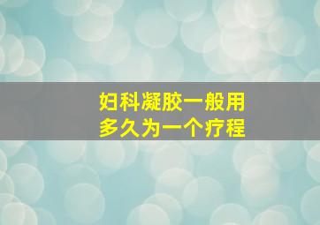 妇科凝胶一般用多久为一个疗程