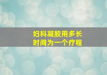 妇科凝胶用多长时间为一个疗程