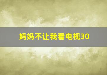 妈妈不让我看电视30