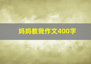 妈妈教我作文400字