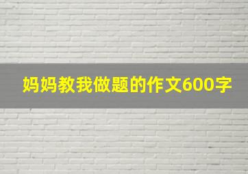 妈妈教我做题的作文600字