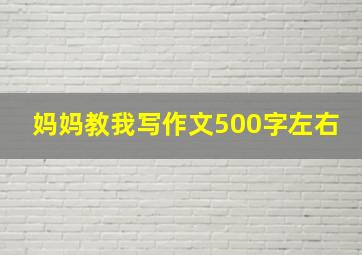 妈妈教我写作文500字左右