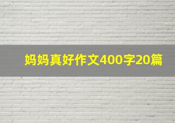 妈妈真好作文400字20篇