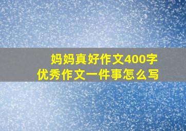 妈妈真好作文400字优秀作文一件事怎么写