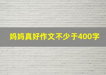 妈妈真好作文不少于400字