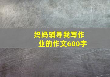 妈妈辅导我写作业的作文600字