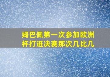 姆巴佩第一次参加欧洲杯打进决赛那次几比几