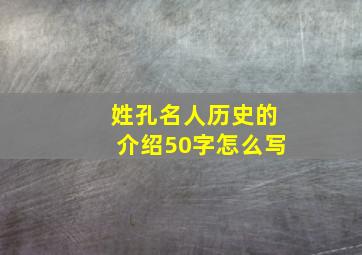 姓孔名人历史的介绍50字怎么写