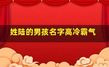 姓陆的男孩名字高冷霸气