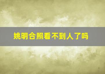 姚明合照看不到人了吗