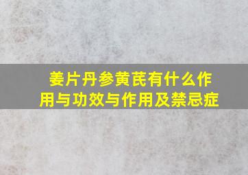 姜片丹参黄芪有什么作用与功效与作用及禁忌症