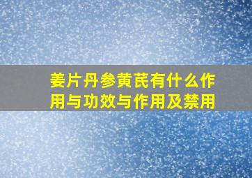 姜片丹参黄芪有什么作用与功效与作用及禁用