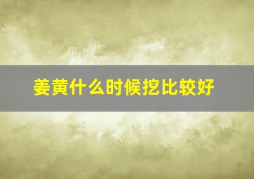 姜黄什么时候挖比较好