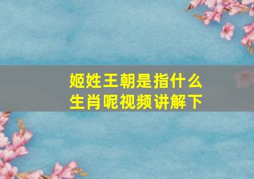 姬姓王朝是指什么生肖呢视频讲解下